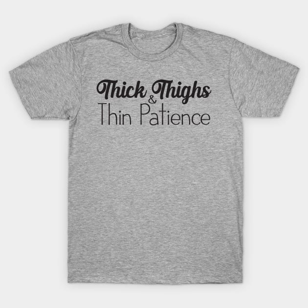 Thick Thighs and Thin Patience T-Shirt by Geeks With Sundries